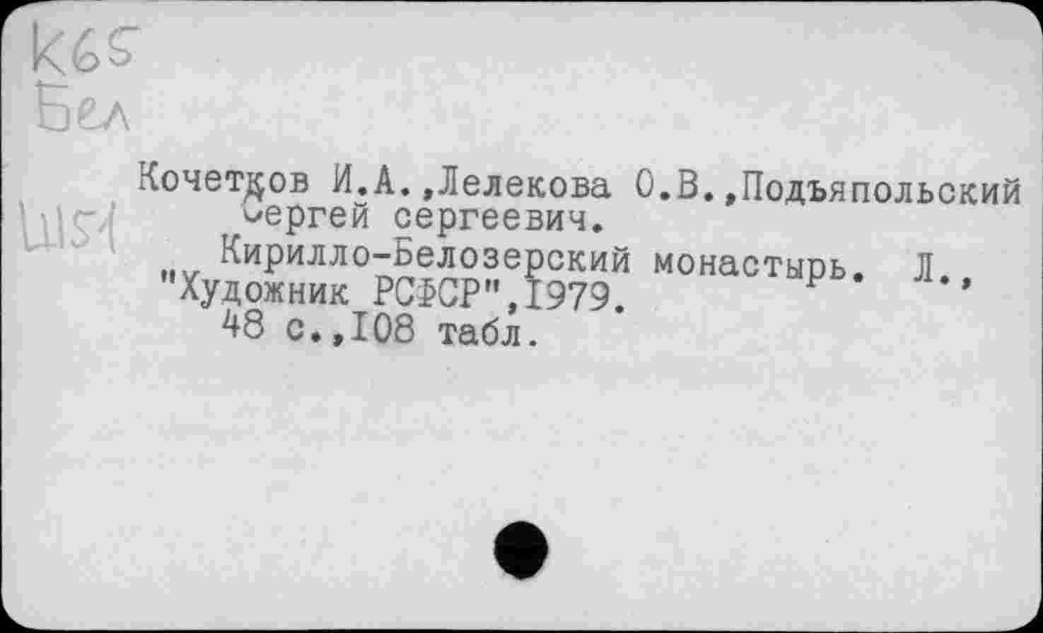 ﻿:т$ов И.А.»Лелекова О.В.»Подъяпольский Сергей Сергеевич.
Кирилло-Белозерский монастыоь Л дожник РСФСР" Д979 F ’ 48 с.,108 табл.